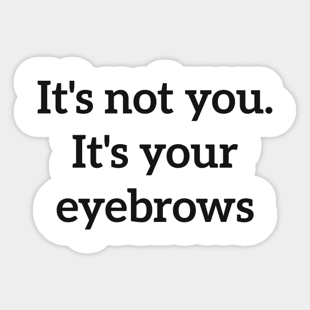 It's not you. It's your eyebrows rude quote Sticker by RedYolk